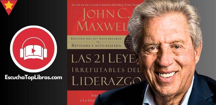 Las 21 leyes irrefutables del liderazgo - John C Maxwell - EscuchaTopLibros.com