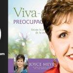 Viva sin Preocupaciones: Encuentra la Paz y Libérate del Miedo con Joyce Meyer